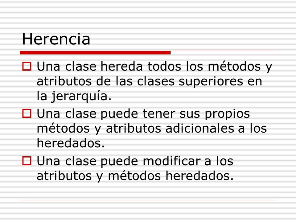 Herencia Una clase hereda todos los métodos y atributos de las clases superiores en la jerarquía.