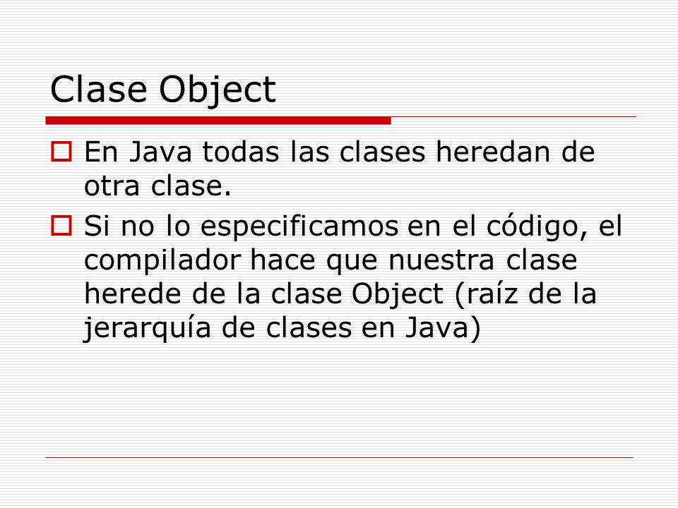 Clase Object En Java todas las clases heredan de otra clase.