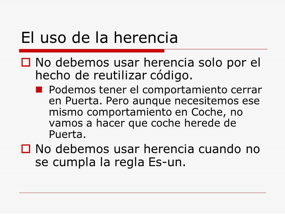 El uso de la herencia No debemos usar herencia solo por el hecho de reutilizar código.