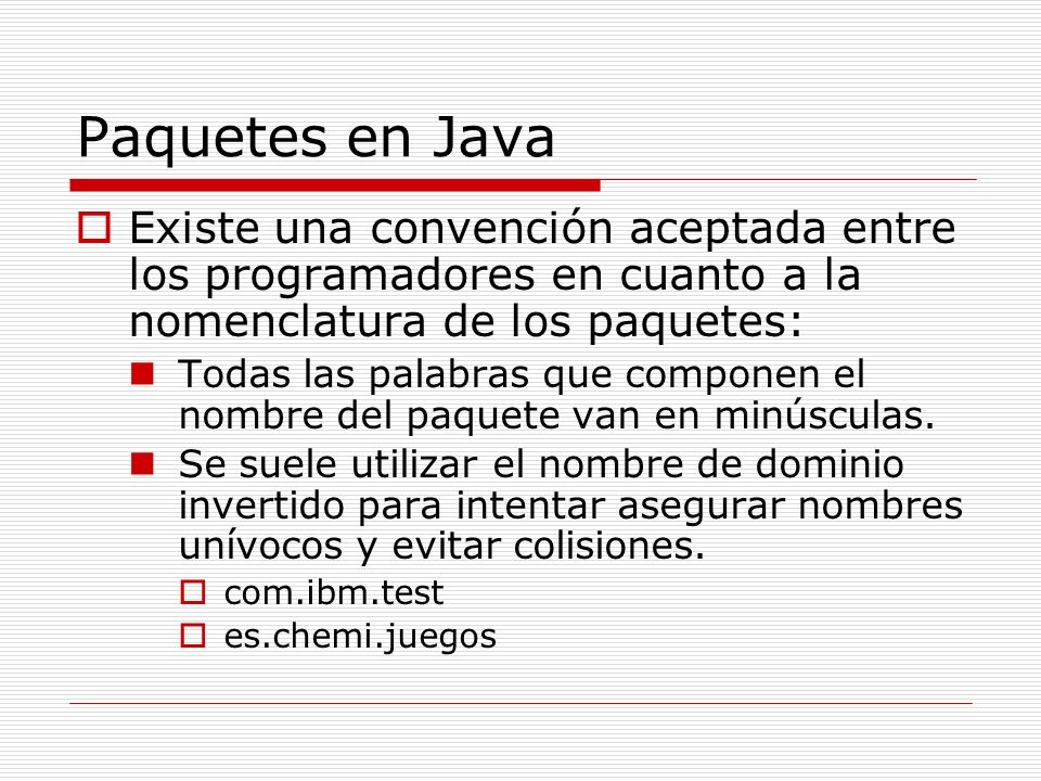 Paquetes en Java Existe una convención aceptada entre los programadores en cuanto a la nomenclatura de los paquetes: