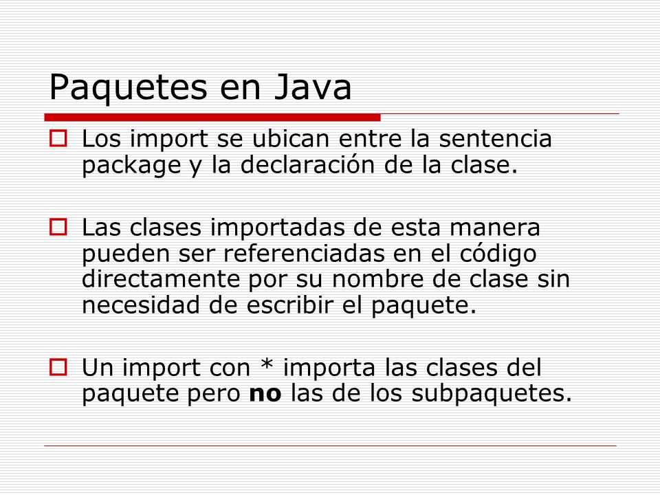 Paquetes en Java Los import se ubican entre la sentencia package y la declaración de la clase.