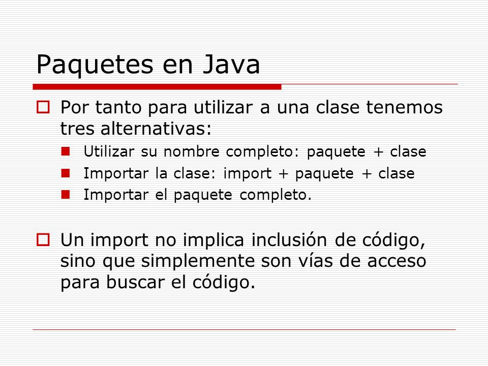 Paquetes en Java Por tanto para utilizar a una clase tenemos tres alternativas: Utilizar su nombre completo: paquete + clase.