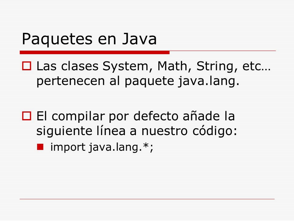 Paquetes en Java Las clases System, Math, String, etc… pertenecen al paquete java.lang.