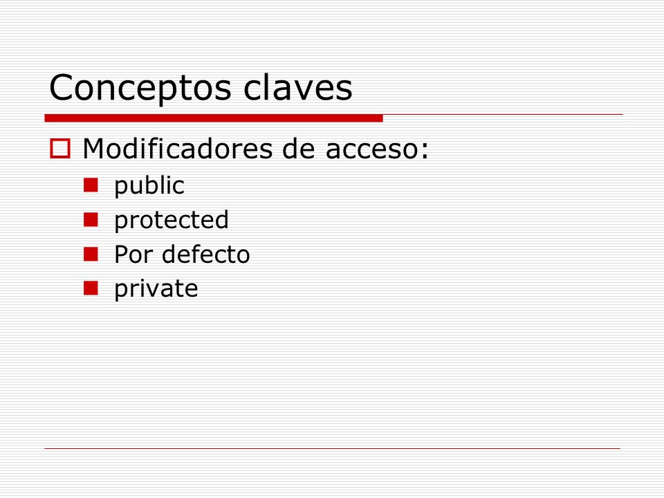 Conceptos claves Modificadores de acceso: public protected Por defecto