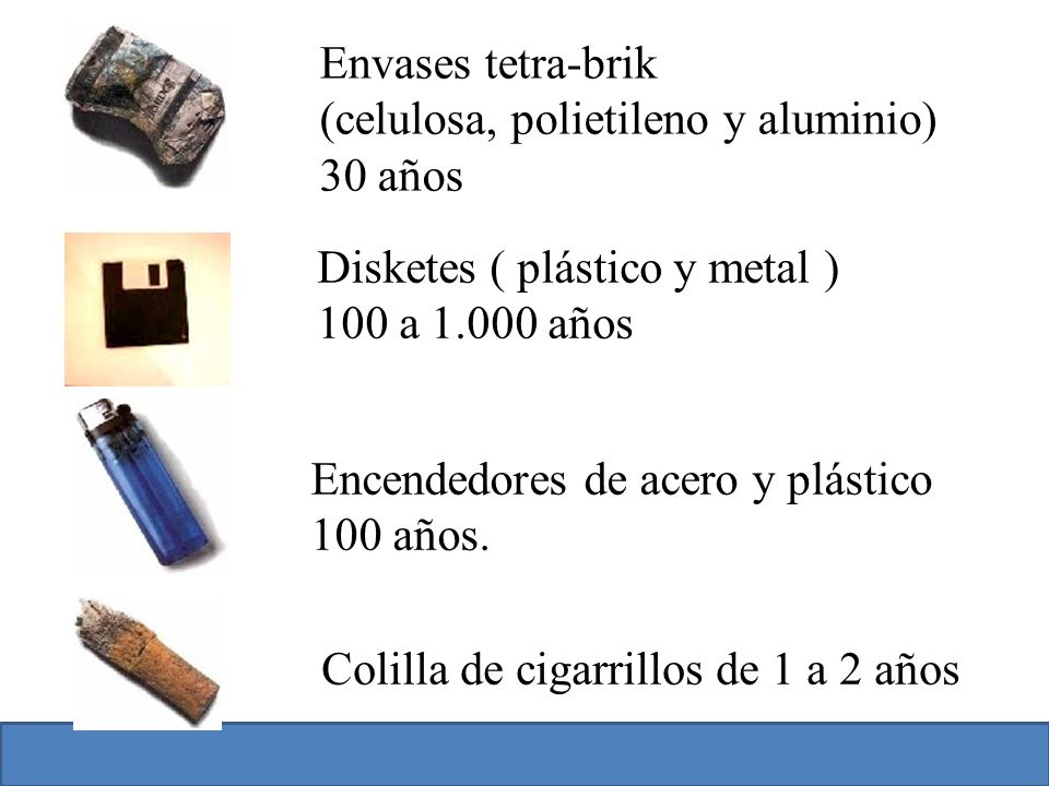 Envases tetra-brik (celulosa, polietileno y aluminio) 30 años. Disketes ( plástico y metal ) 100 a años.