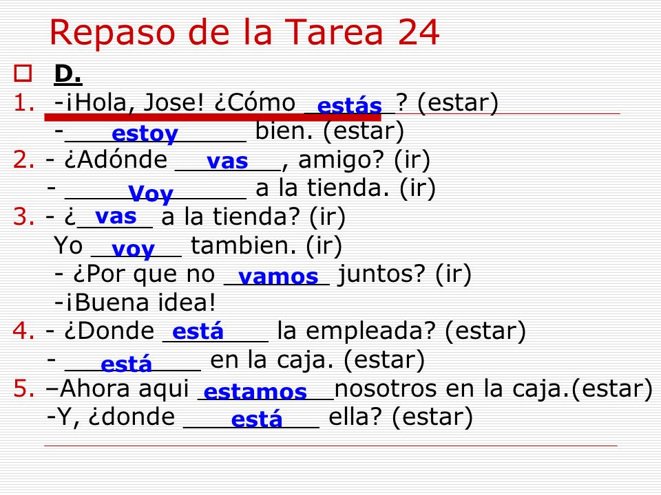 Repaso de la Tarea 24 D. -¡Hola, Jose! ¿Cómo ______ (estar)