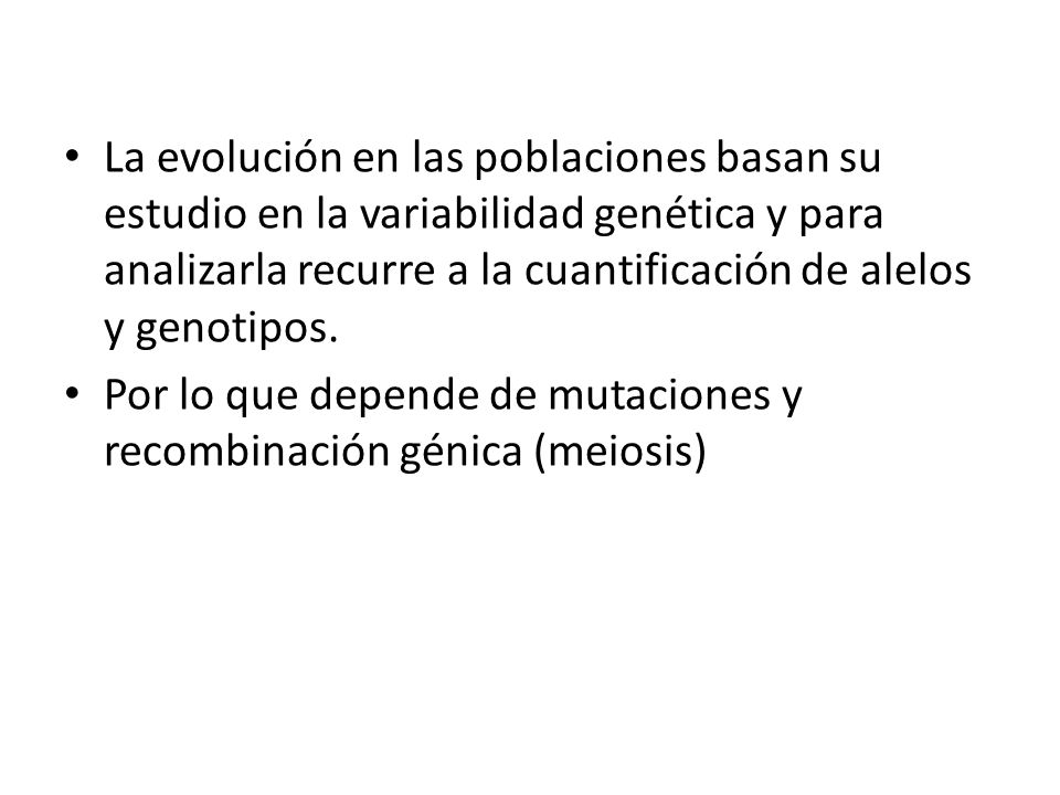 La evolución en las poblaciones basan su estudio en la variabilidad genética y para analizarla recurre a la cuantificación de alelos y genotipos.