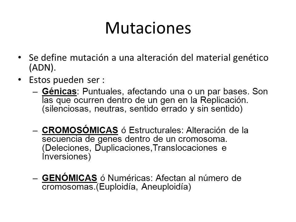Mutaciones Se define mutación a una alteración del material genético (ADN). Estos pueden ser :