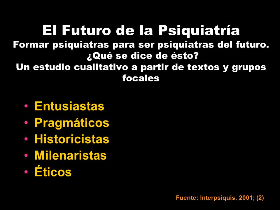 El Futuro de la Psiquiatría Formar psiquiatras para ser psiquiatras del futuro. ¿Qué se dice de ésto Un estudio cualitativo a partir de textos y grupos focales