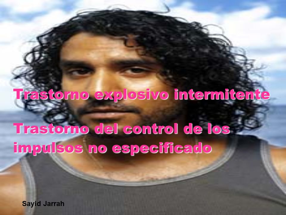 Trastorno explosivo intermitente Trastorno del control de los impulsos no especificado