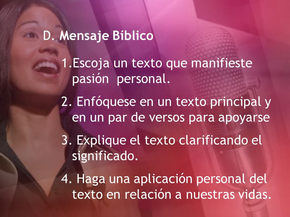 D. Mensaje Bíblico Escoja un texto que manifieste pasión personal. Enfóquese en un texto principal y en un par de versos para apoyarse.