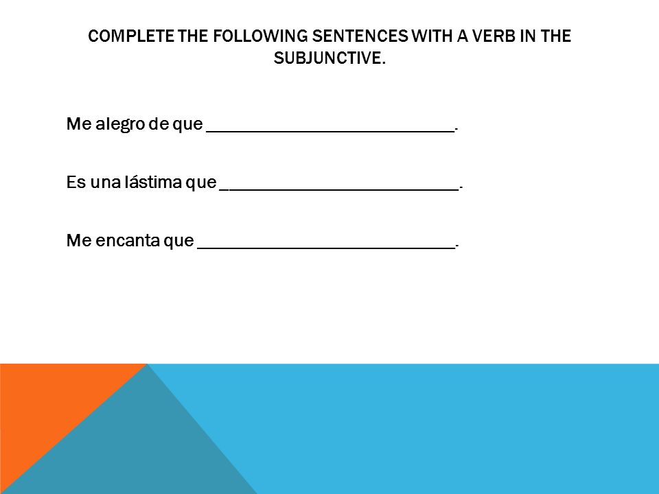 Complete the following sentences with a verb in the subjunctive.