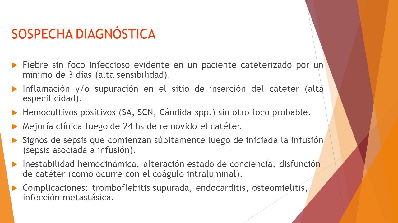 SOSPECHA DIAGNÓSTICA Fiebre sin foco infeccioso evidente en un paciente cateterizado por un mínimo de 3 días (alta sensibilidad).