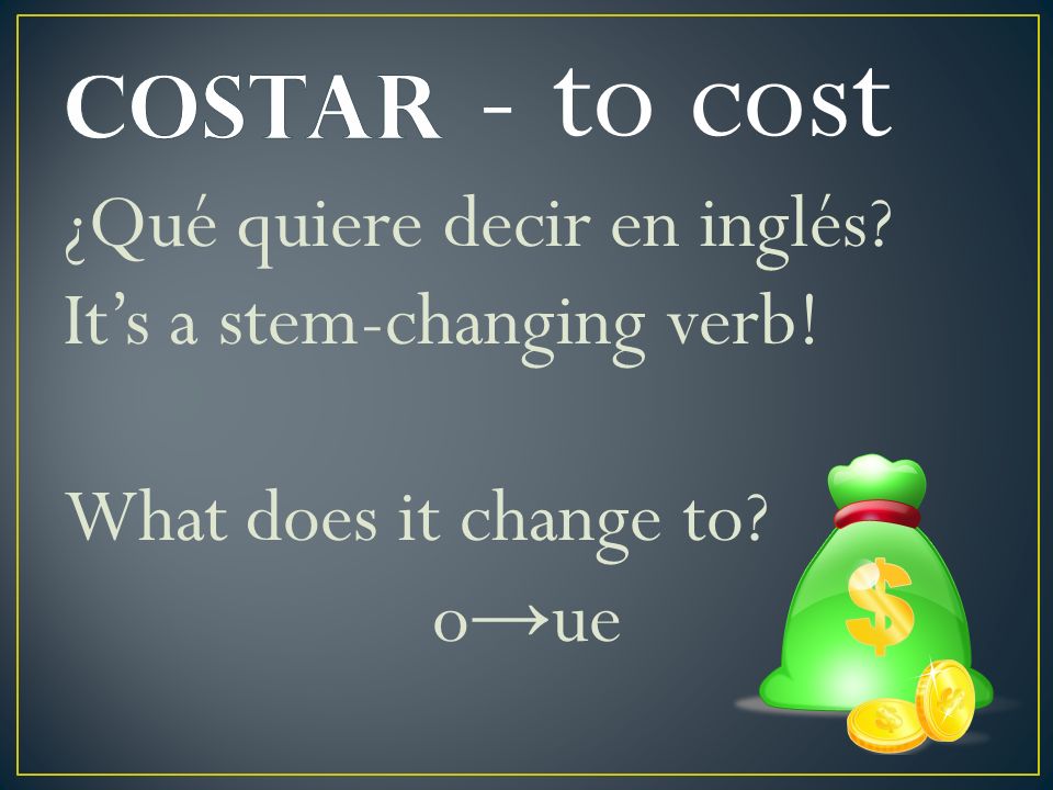 - to cost Costar. ¿Qué quiere decir en inglés. It’s a stem-changing verb.