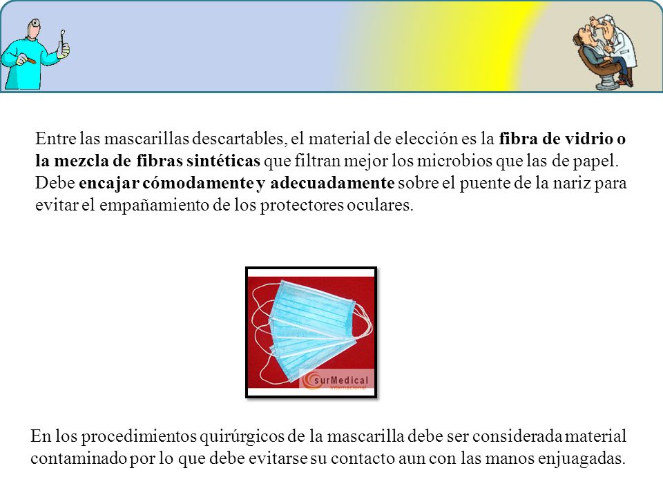 Entre las mascarillas descartables, el material de elección es la fibra de vidrio o la mezcla de fibras sintéticas que filtran mejor los microbios que las de papel.