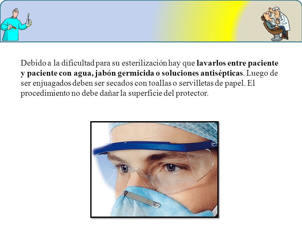 Debido a la dificultad para su esterilización hay que lavarlos entre paciente y paciente con agua, jabón germicida o soluciones antisépticas.