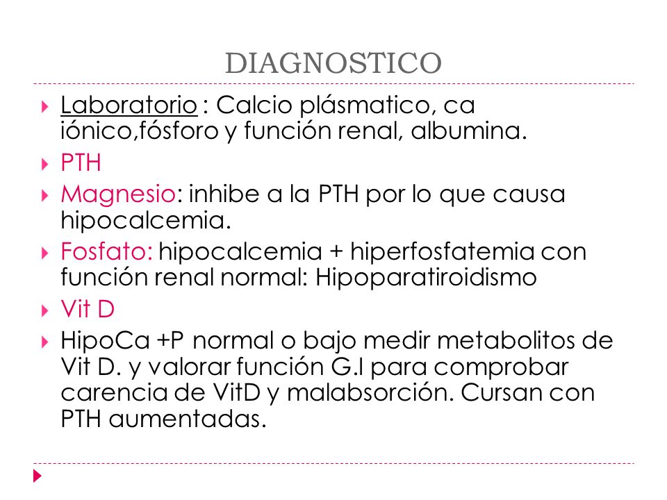 DIAGNOSTICO Laboratorio : Calcio plásmatico, ca iónico,fósforo y función renal, albumina. PTH.