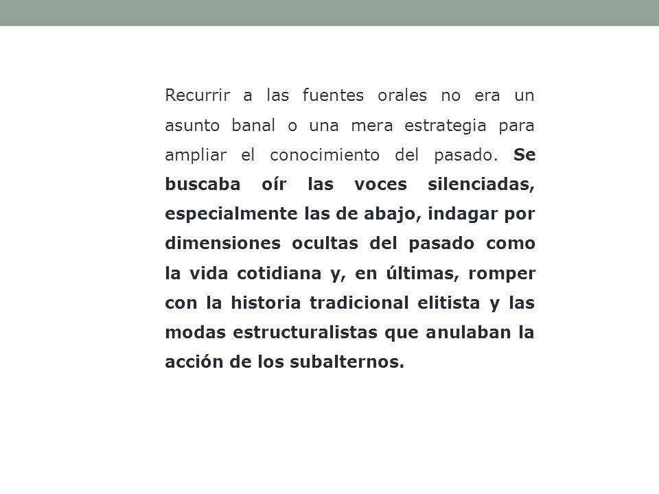 Recurrir a las fuentes orales no era un asunto banal o una mera estrategia para ampliar el conocimiento del pasado.