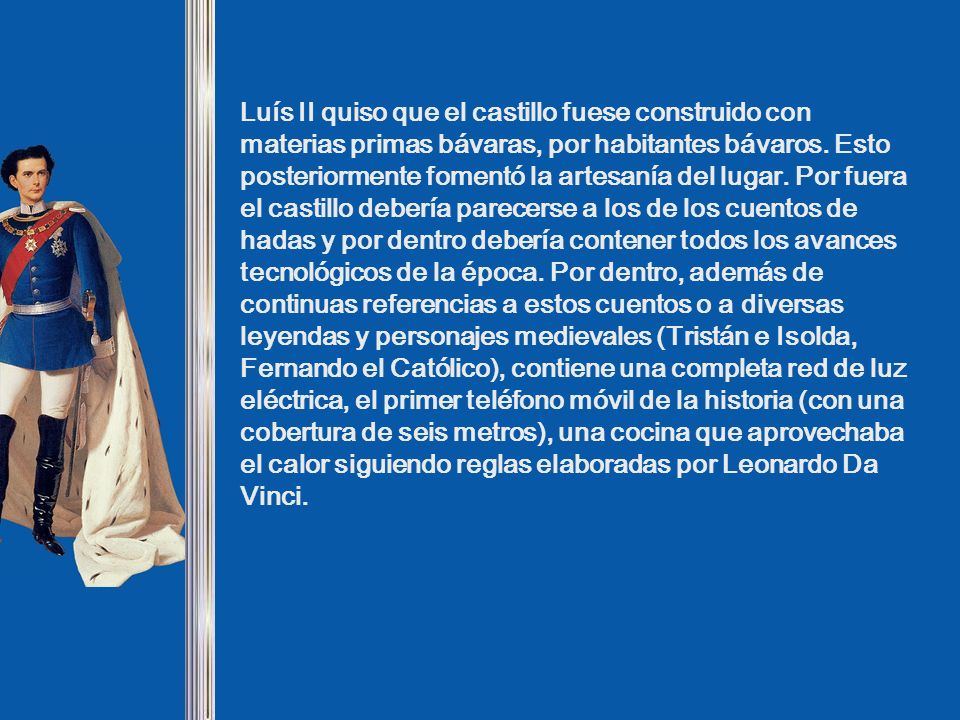Luís II quiso que el castillo fuese construido con materias primas bávaras, por habitantes bávaros.