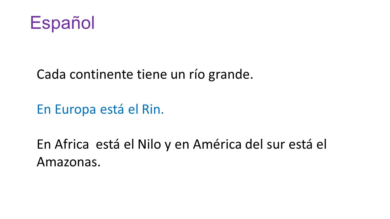 Español Cada continente tiene un río grande. En Europa está el Rin.