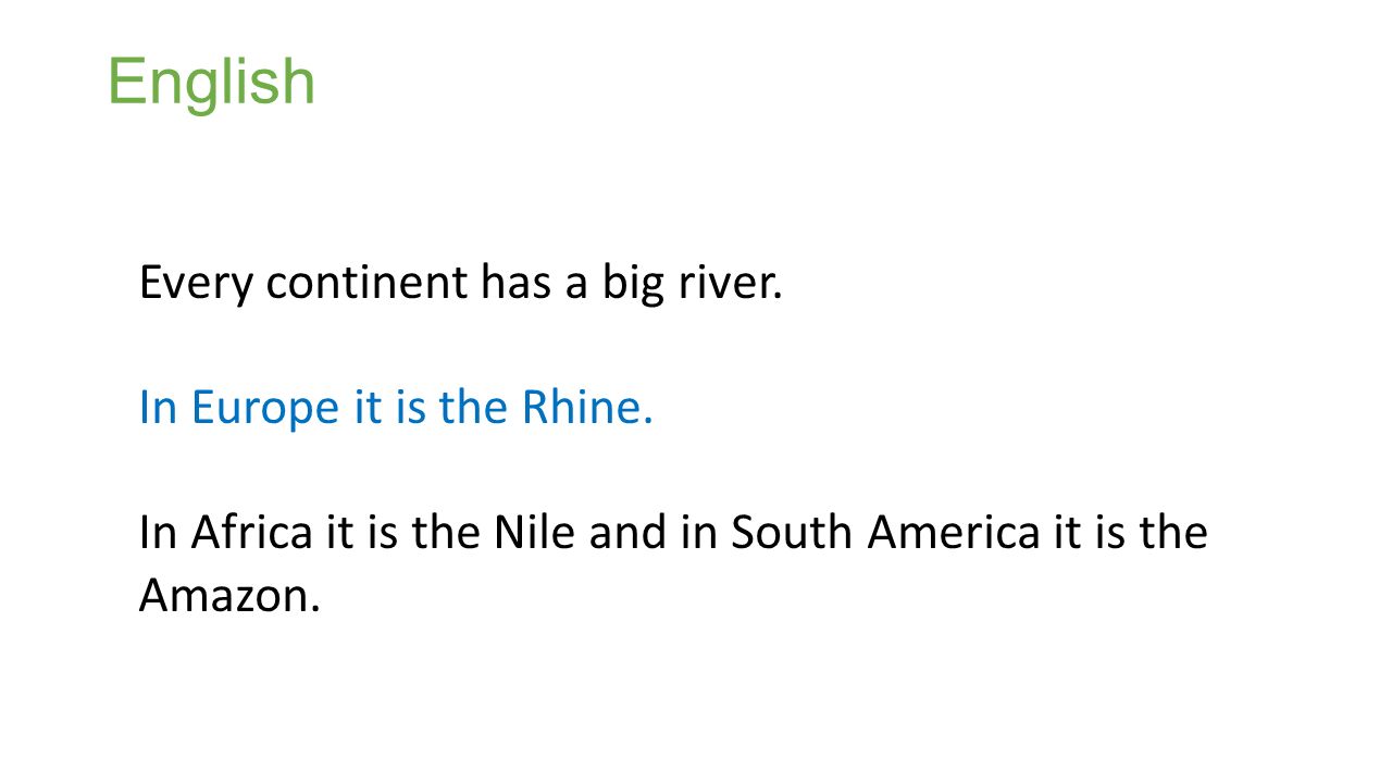 English Every continent has a big river. In Europe it is the Rhine.