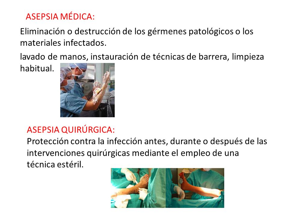 ASEPSIA MÉDICA: Eliminación o destrucción de los gérmenes patológicos o los materiales infectados.