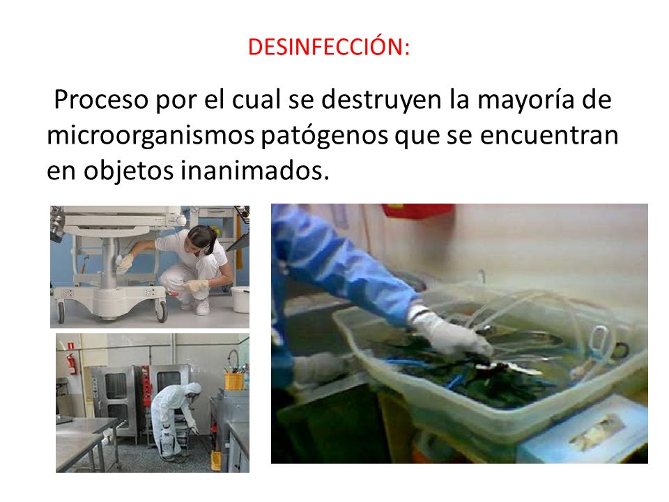 DESINFECCIÓN: Proceso por el cual se destruyen la mayoría de microorganismos patógenos que se encuentran en objetos inanimados.