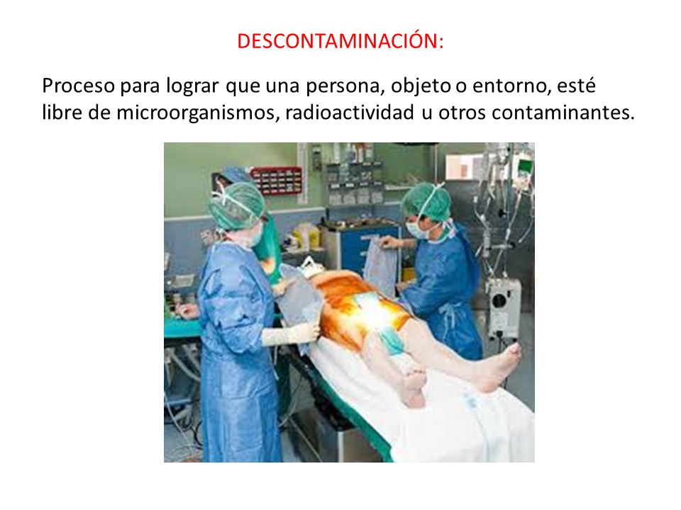 DESCONTAMINACIÓN: Proceso para lograr que una persona, objeto o entorno, esté libre de microorganismos, radioactividad u otros contaminantes.