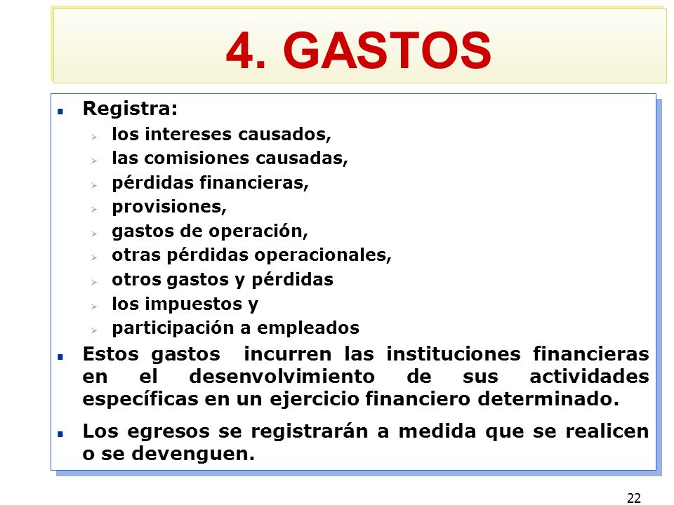 4. GASTOS Registra: los intereses causados, las comisiones causadas, pérdidas financieras, provisiones,