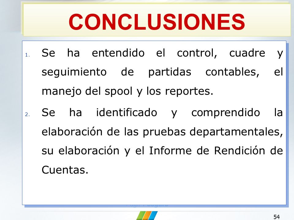 CONCLUSIONES Se ha entendido el control, cuadre y seguimiento de partidas contables, el manejo del spool y los reportes.