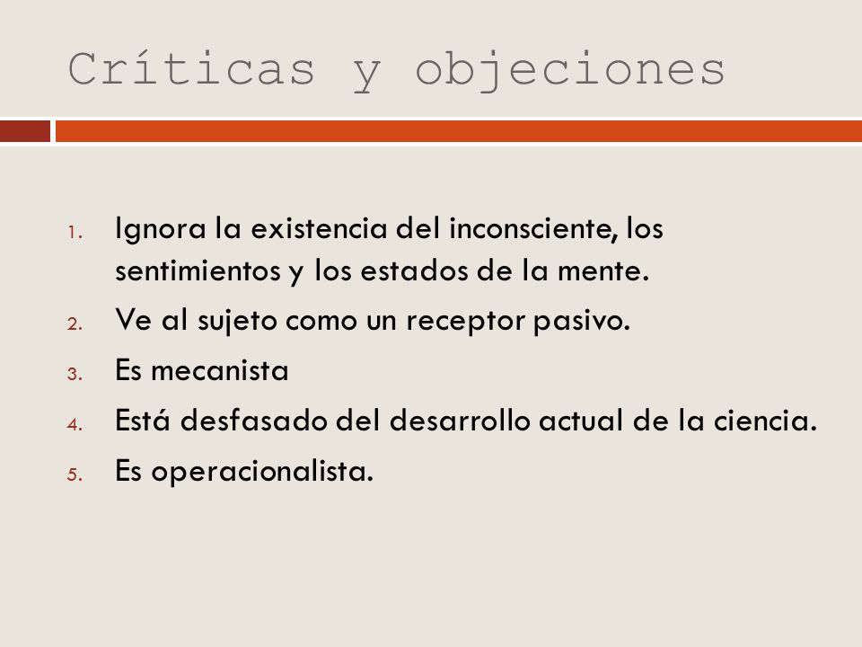 Críticas y objeciones Ignora la existencia del inconsciente, los sentimientos y los estados de la mente.