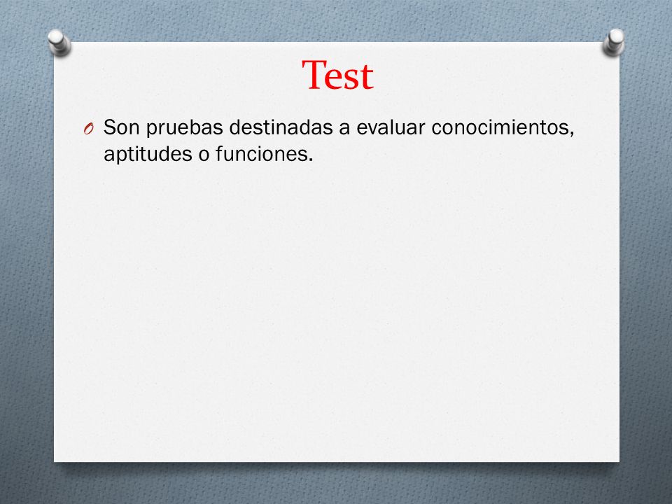Test Son pruebas destinadas a evaluar conocimientos, aptitudes o funciones.