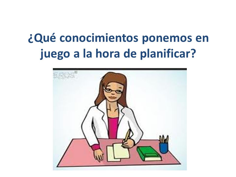 ¿Qué conocimientos ponemos en juego a la hora de planificar
