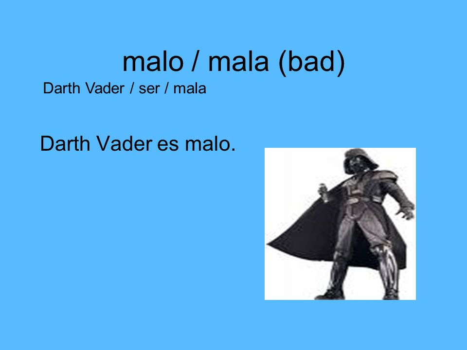 malo / mala (bad) Darth Vader / ser / mala Darth Vader es malo.