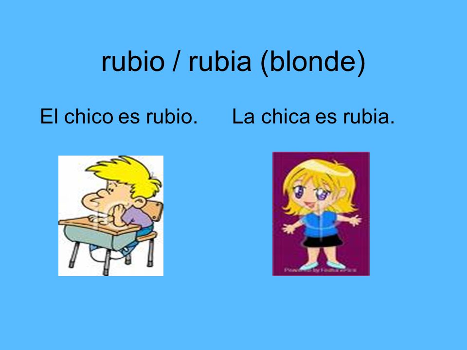 rubio / rubia (blonde) El chico es rubio. La chica es rubia.