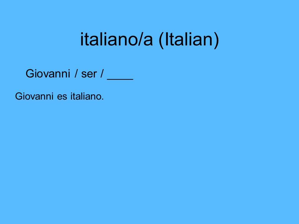 italiano/a (Italian) Giovanni / ser / ____ Giovanni es italiano.