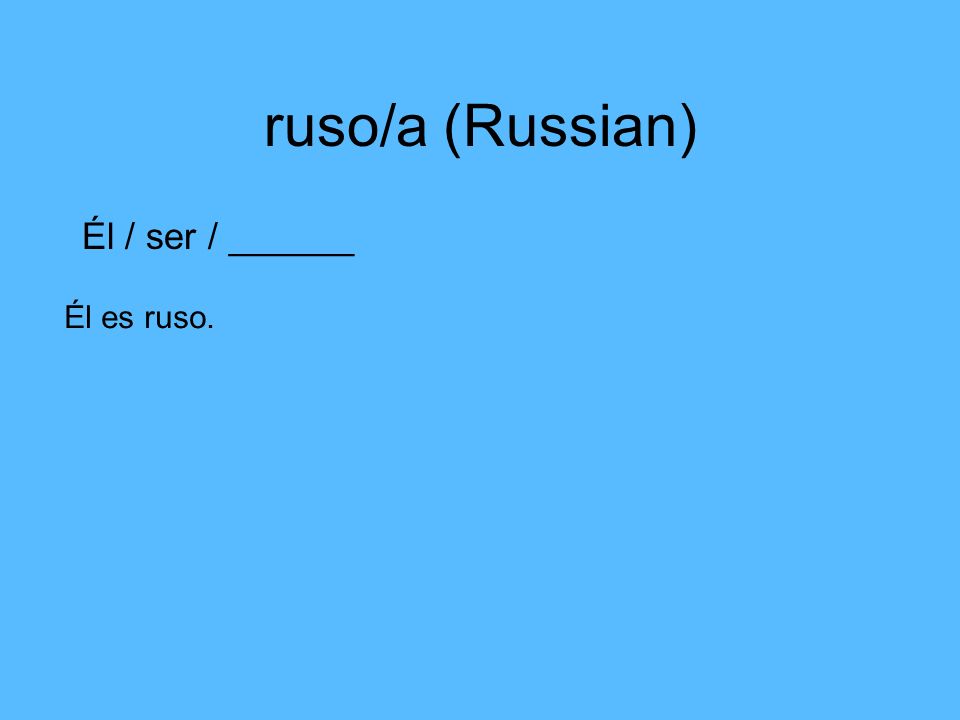 ruso/a (Russian) Él / ser / ______ Él es ruso.