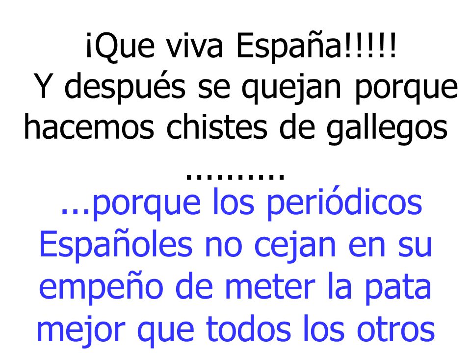 ¡Que viva España!!!!! Y después se quejan porque hacemos chistes de gallegos