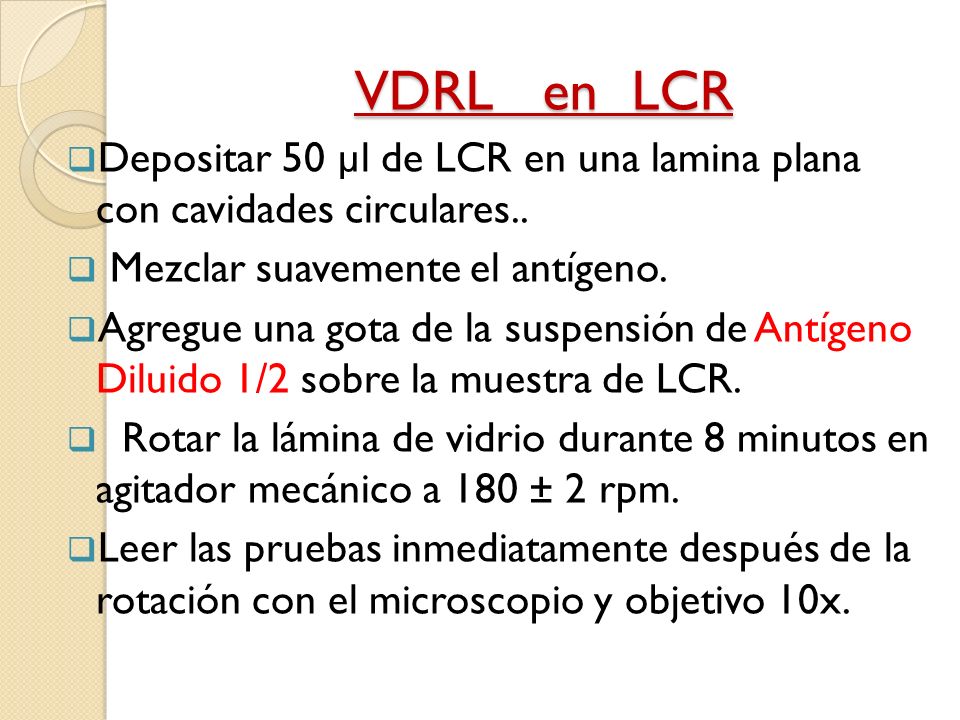 VDRL en LCR Depositar 50 µl de LCR en una lamina plana con cavidades circulares.. Mezclar suavemente el antígeno.