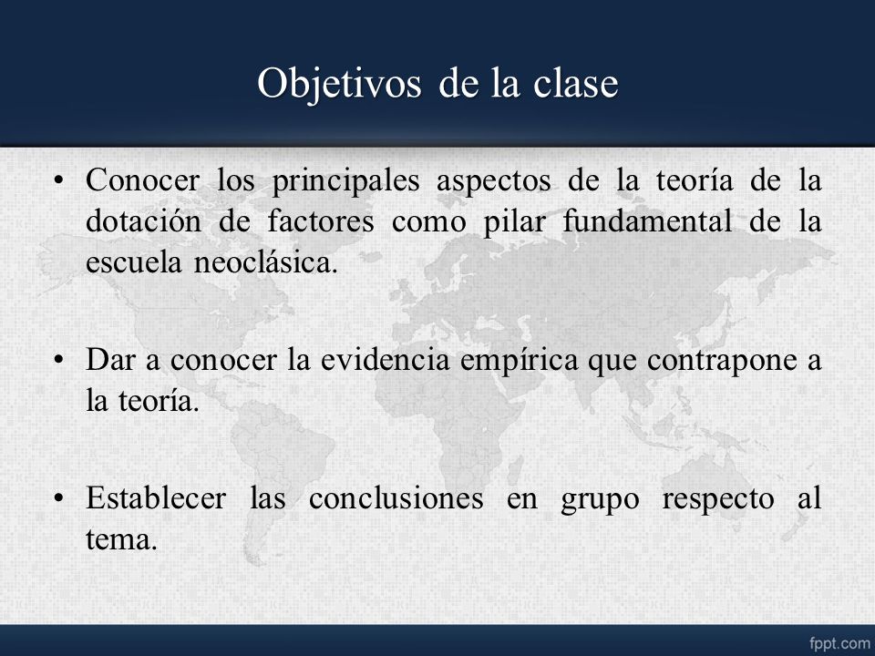 Objetivos de la clase Conocer los principales aspectos de la teoría de la dotación de factores como pilar fundamental de la escuela neoclásica.