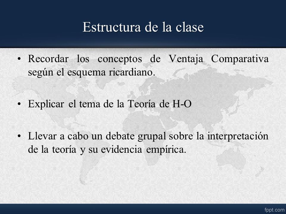 Estructura de la clase Recordar los conceptos de Ventaja Comparativa según el esquema ricardiano. Explicar el tema de la Teoría de H-O.