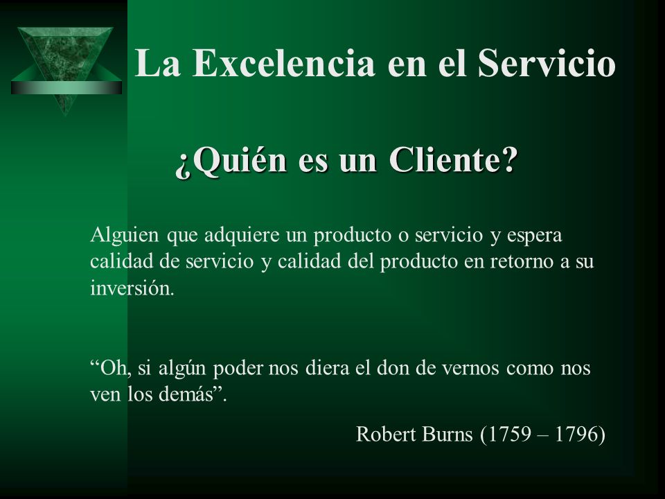 ¿Quién es un Cliente Alguien que adquiere un producto o servicio y espera calidad de servicio y calidad del producto en retorno a su inversión.