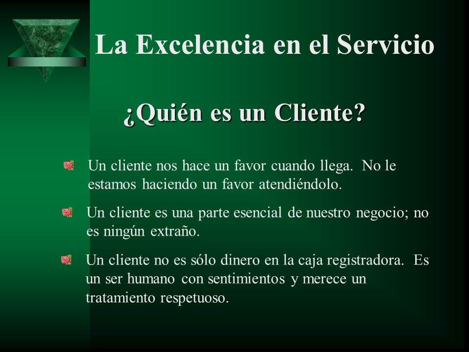 ¿Quién es un Cliente Un cliente nos hace un favor cuando llega. No le estamos haciendo un favor atendiéndolo.