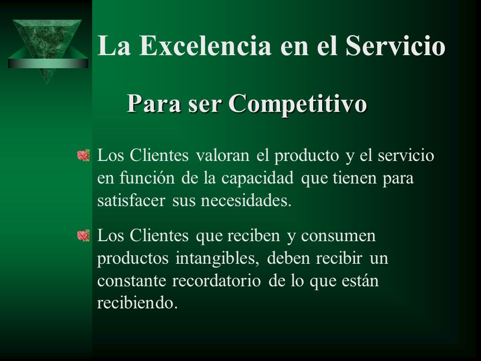 Para ser Competitivo Los Clientes valoran el producto y el servicio en función de la capacidad que tienen para satisfacer sus necesidades.