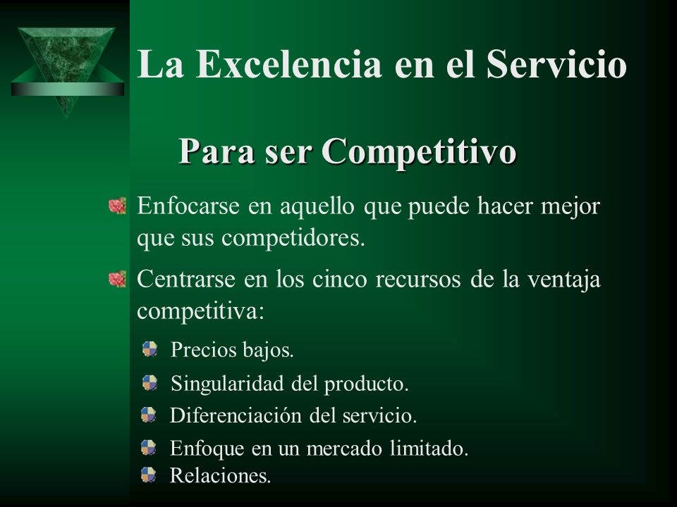 Para ser Competitivo Enfocarse en aquello que puede hacer mejor que sus competidores. Centrarse en los cinco recursos de la ventaja competitiva: