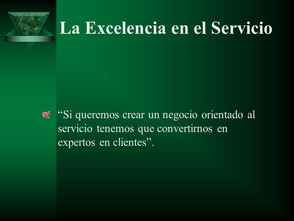 Si queremos crear un negocio orientado al servicio tenemos que convertirnos en expertos en clientes .
