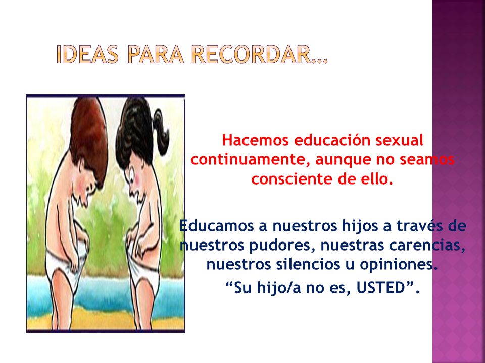 IDEAS PARA RECORDAR… Hacemos educación sexual continuamente, aunque no seamos consciente de ello.