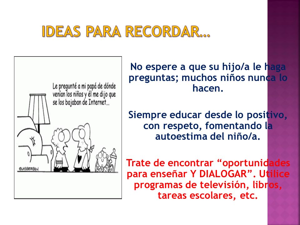 IDEAS PARA RECORDAR… No espere a que su hijo/a le haga preguntas; muchos niños nunca lo hacen.