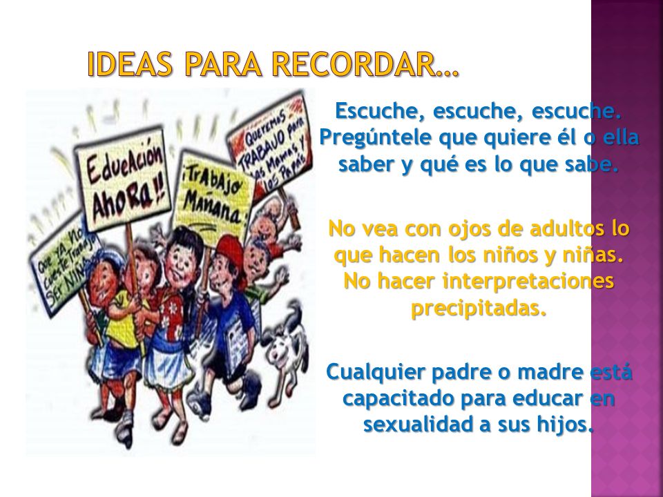 IDEAS PARA RECORDAR… Escuche, escuche, escuche. Pregúntele que quiere él o ella saber y qué es lo que sabe.