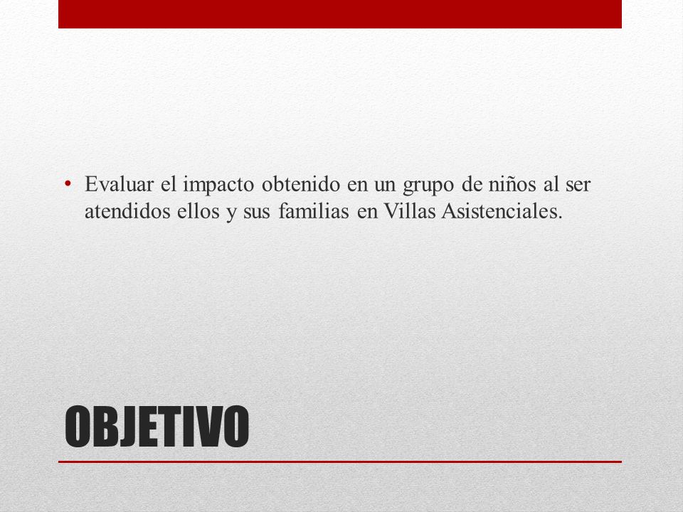 Evaluar el impacto obtenido en un grupo de niños al ser atendidos ellos y sus familias en Villas Asistenciales.